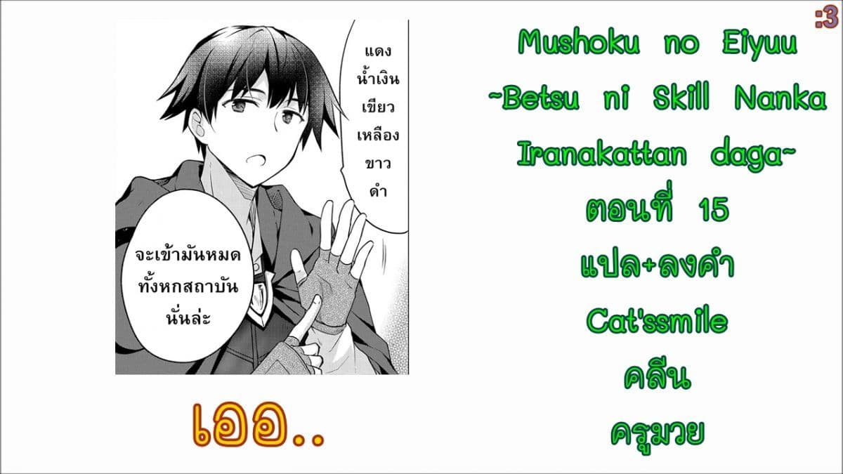 Mushoku No Eiyuu Betsu Ni Skill Nanka Iranakatta Ndaga วีรบุรุษไร้อาชีพ ~ถึงจะไม่มีสกิลก็ไม่เห็นจะเป็นอะไร~ 15-15